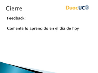 Feedback:
Comente lo aprendido en el día de hoy
 