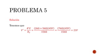 Solución 
Tenemos que 
푉′ = 
푅′퐸 
푅푇 
= 
2푘Ω + 5푘Ω 45푉 
15푘Ω 
= 
7푘Ω 45푉 
15푘Ω 
= 21푉 
 