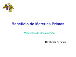 1
Beneficio de Materias Primas
Materiales de Construcción
Dr. Hernán Alvarado
 