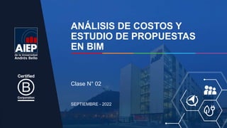 ANÁLISIS DE COSTOS Y
ESTUDIO DE PROPUESTAS
EN BIM
SEPTIEMBRE - 2022
Clase N° 02
 