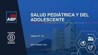 SALUD PEDIÁTRICA Y DEL
ADOLESCENTE
SEPTIEMBRE 2022
Clase N° 13
 