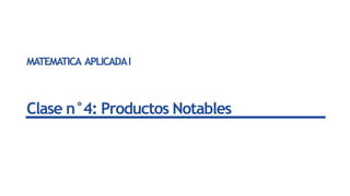 MATEMATICA APLICADAI
Clase n°4: Productos Notables
 