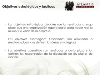Los objetivos estratégicos globales son los resultados a largo plazo que una organización espera lograr para hacer real la misión y la visión de la empresa Los objetivos estratégicos funcionales son resultados a mediano plazo y los definen las áreas estratégicas  Los objetivos operativos son resultados a corto plazo y los definen los responsables de la ejecución de los planes de acción Objetivos estratégicos y tácticos 