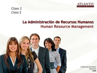 La Administración de Recursos Humanos Human Resource Management Clase 2 Class 2 Leadership and Human Resources 2.010 