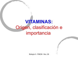 VITAMINAS: Origen, clasificación e importancia   Biología II - FIMCM - Nov. 08 