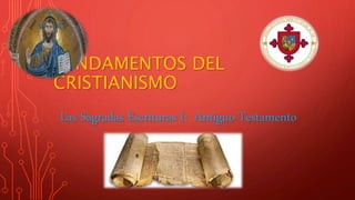 FUNDAMENTOS DEL
CRISTIANISMO
Las Sagradas Escrituras I: Antiguo Testamento
 