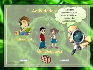 Fuente: Mckernan, J. (2010).
¡Saludos!
Germanista. Con
estas actividades
evaluare tus
conocimientos
 