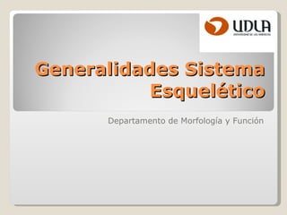 Generalidades Sistema Esquelético Departamento de Morfología y Función 