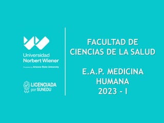 FACULTAD DE
CIENCIAS DE LA SALUD
E.A.P. MEDICINA
HUMANA
2023 - I
 