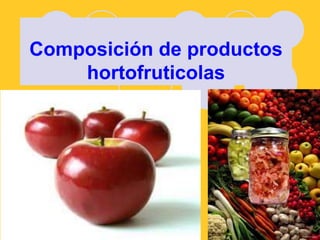 Composición de productos
hortofruticolas
 