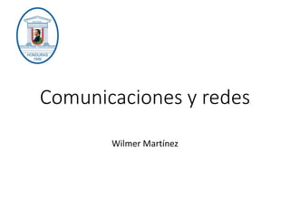 Comunicaciones y redes
Wilmer Martínez
 