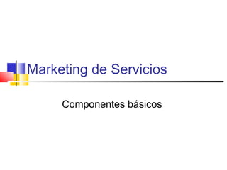Marketing de Servicios

     Componentes básicos
 