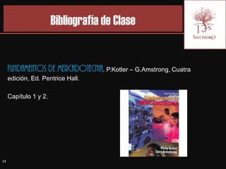 Bibliografía de Clase


     FUNDAMENTOS DE MERCADOTECNIA, P.Kotler – G.Amstrong, Cuatra
     edición, Ed. Pentrice Hall.

     Capítulo 1 y 2.




24
 