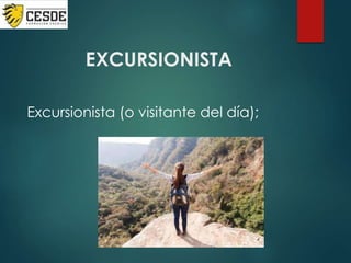 EXCURSIONISTA
Excursionista (o visitante del día);
 
