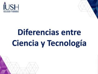 Diferencias entre
Ciencia y Tecnología
 