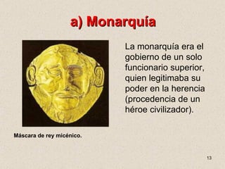 a) Monarquía <ul><li>La monarquía era el gobierno de un solo funcionario superior, quien legitimaba su poder en la herenci...