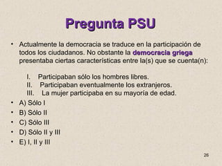 Pregunta PSU <ul><li>Actualmente la democracia se traduce en la participación de todos los ciudadanos. No obstante la  dem...