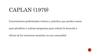 Conocimientos profesionales teóricos y prácticos que pueden usarse
para planificar y realizar programas para reducir la duración y
efectos de los trastornos mentales en una comunidad
 