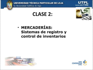 CLASE 2:

• MERCADERÍAS:
  Sistemas de registro y
  control de inventarios
 