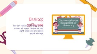 Desktop
software
You can replace the image on the
screen with your own work. Just
right-click on it and select
“Replace image”
 