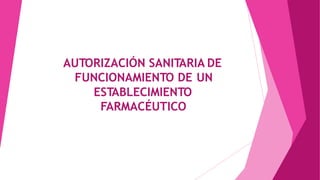 AUTORIZACIÓN SANITARIA DE
FUNCIONAMIENTO DE
ESTABLECIMIENTO
FARMACÉUTICO
UN
 