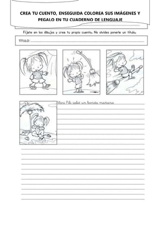 CREA TU CUENTO, ENSEGUIDA COLOREA SUS IMÁGENES Y
PEGALO EN TU CUADERNO DE LENGUAJE
 