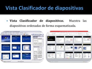  Vista Clasificador de diapositivas. Muestra las
diapositivas ordenadas de forma esquematizada.
 
