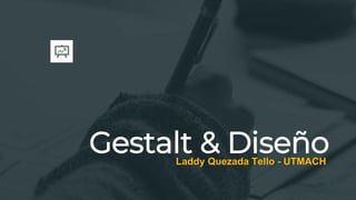 Gestalt & DiseñoLaddy Quezada Tello - UTMACH
 