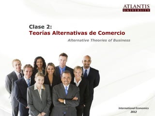 Clase 2:
Teorías Alternativas de Comercio
            Alternative Theories of Business




                                      International Economics
                                                2012
 
