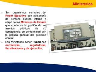 Ministerios
o Son organismos centrales del
Poder Ejecutivo con personería
de derecho público interno a
cargo de los Minist...