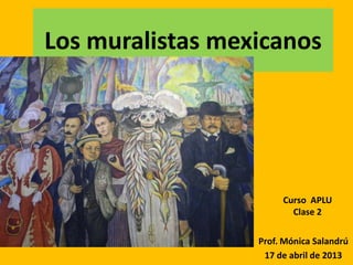 Los muralistas mexicanos




                       Curso APLU
                         Clase 2

                  Prof. Mónica Salandrú
                   17 de abril de 2013
 
