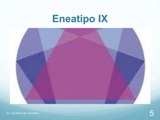 Eneatipo IX




Dr. Luis Geermán González
                                          5
 