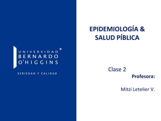 EPIDEMIOLOGÍA &
SALUD PÍBLICA
Clase 2
Profesora:
Mitzi Letelier V.
 