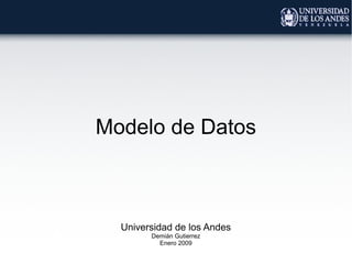Modelo de Datos
Universidad de los Andes
Demián Gutierrez
Enero 2009
 