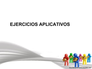 EJERCICIOS APLICATIVOS
 