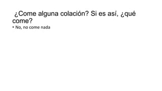 ¿Come alguna colación? Si es así, ¿qué
come?
• No, no come nada
 