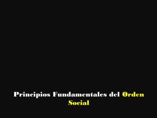 Principios Fundamentales del Orden
Social
 