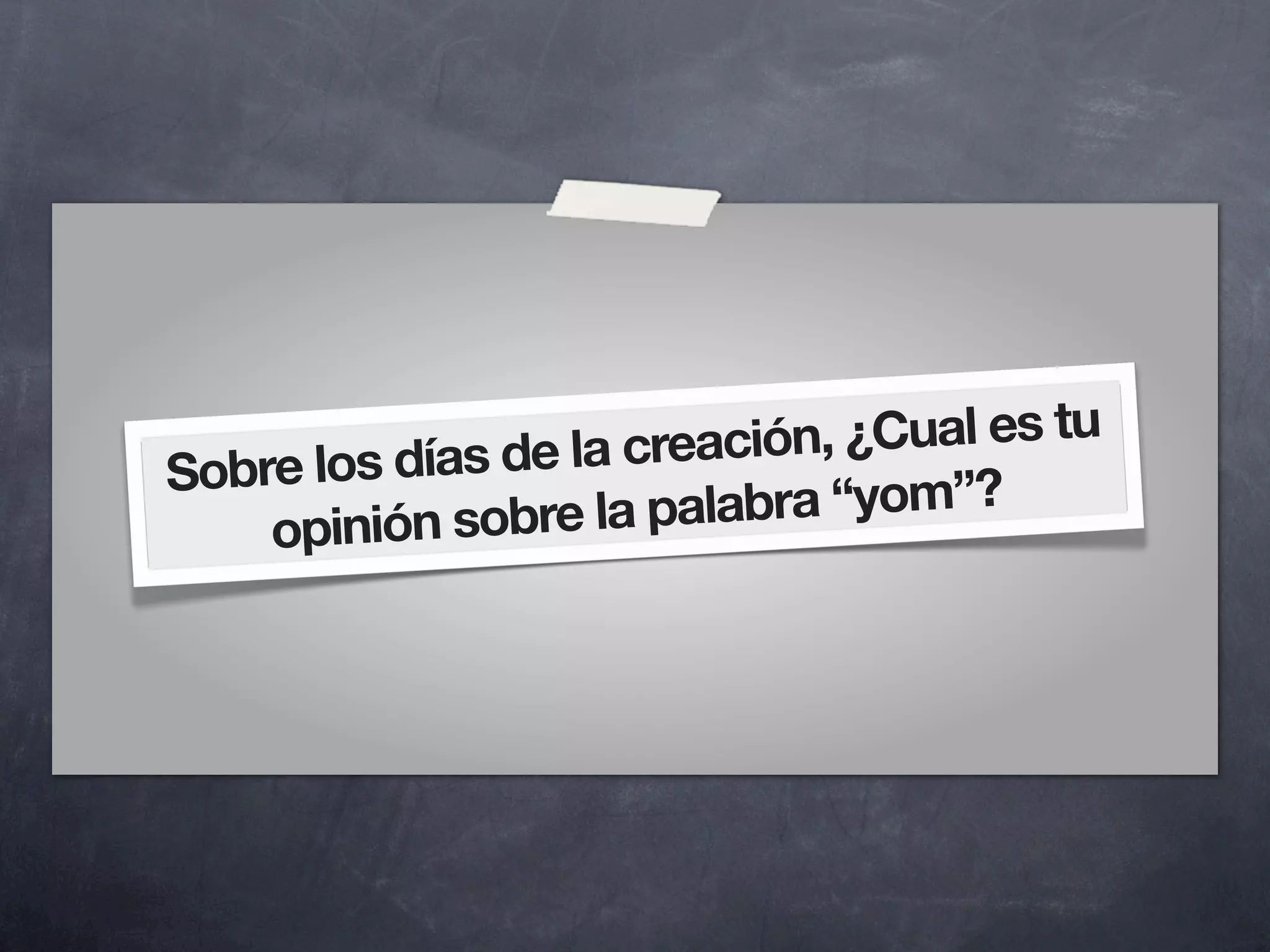 ías de la creación, ¿Cual es tu
Sobre los d
    op inión sobre la palabra “yom”?
 