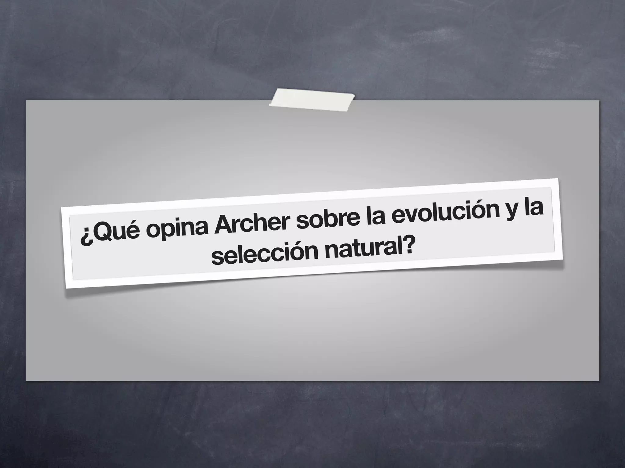 Archer sobre la evolución y la
¿Qué opina
           selección natural?
 