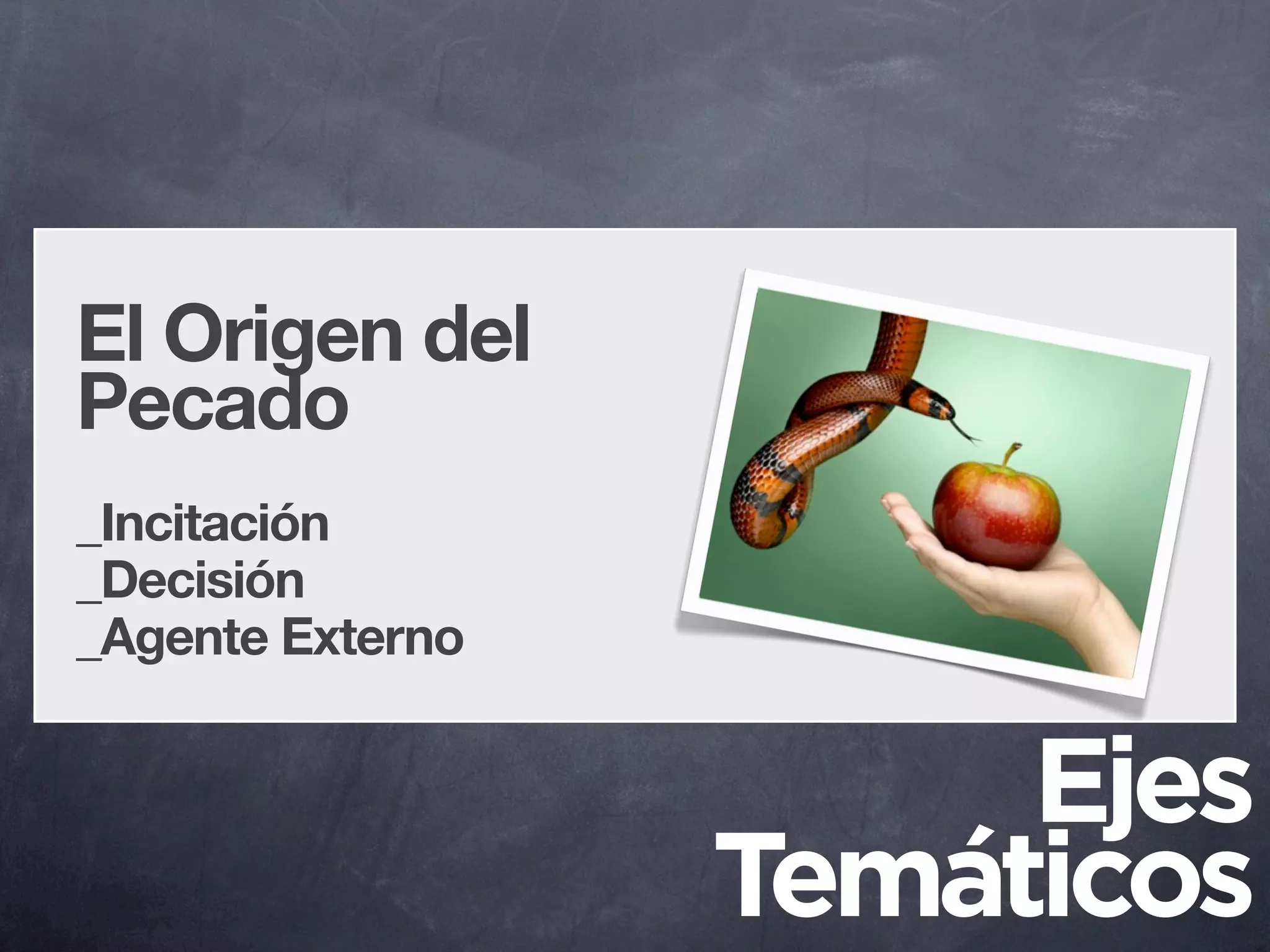 El Origen del
Pecado
_Incitación
_Decisión
_Agente Externo


                       Ejes
                  Temáticos
 