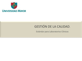 GESTIÓN DE LA CALIDAD.
Estándar para Laboratorios Clínicos
 
