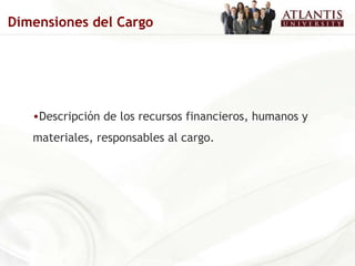 Dimensiones  del Cargo Descripción de los recursos financieros, humanos y materiales, responsables al cargo.   