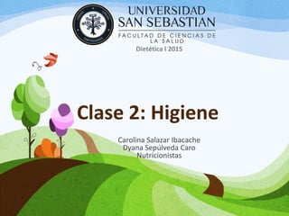 Clase 2: Higiene
Carolina Salazar Ibacache
Dyana Sepúlveda Caro
Nutricionistas
Dietética I 2015
 