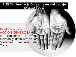 Es el Yoga de la  ACCION GENEROSA  y Se le considera el más elevado y definitivo de los diferentes caminos del Yoga.  3. El Camino hacia Dios a través del trabajo ( Karma Yoga) ‏ 