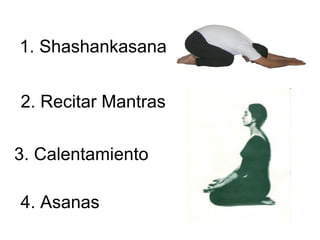 1. Shashankasana 2. Recitar Mantras  3. Calentamiento  4. Asanas  