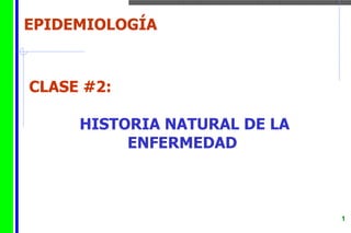 CLASE #2:  HISTORIA NATURAL DE LA ENFERMEDAD  EPIDEMIOLOGÍA 