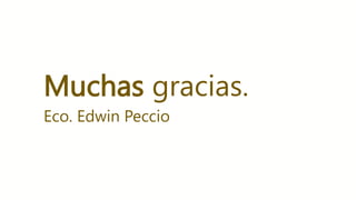 Muchas gracias.
Eco. Edwin Peccio
 