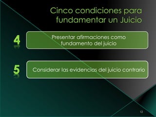 12
Considerar las evidencias del juicio contrario
Presentar afirmaciones como
fundamento del juicio
 