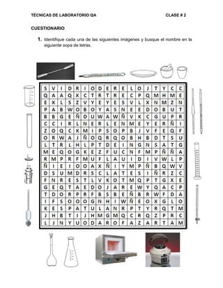 TÉCNICAS DE LABORATORIO QA CLASE # 2
CUESTIONARIO
1. Identifique cada una de las siguientes imágenes y busque el nombre en la
siguiente sopa de letras.
 
