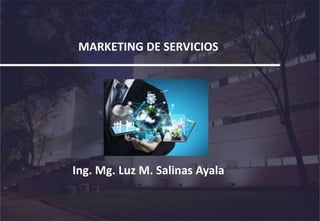 MARKETING DE SERVICIOS
Ing. Mg. Luz M. Salinas Ayala
 